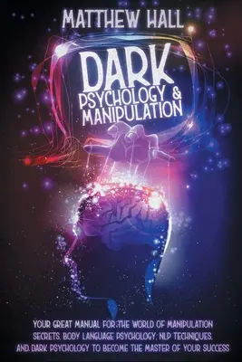 Psicología Oscura y Manipulación: Tu Gran Manual Para El Mundo De Los Secretos De La Manipulación, La Psicología Del Lenguaje Corporal, Las Técnicas De La PNL Y La Psicolo - Dark Psychology and Manipulation: Your Great Manual For The World of Manipulation Secrets, Body Language Psychology, NLP Techniques, and Dark Psycholo