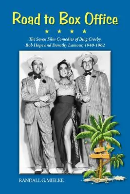 Road to Box Office - Las siete comedias cinematográficas de Bing Crosby, Bob Hope y Dorothy Lamour, 1940-1962 - Road to Box Office - The Seven Film Comedies of Bing Crosby, Bob Hope and Dorothy Lamour, 1940-1962