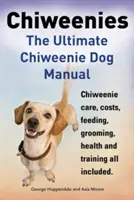 Chiweenies. El Manual Definitivo del Perro Chiweenie. Cuidados, costes, alimentación, peluquería, salud y adiestramiento de los chiweenies. - Chiweenies. the Ultimate Chiweenie Dog Manual. Chiweenie Care, Costs, Feeding, Grooming, Health and Training All Included.