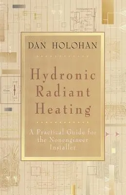 Calefacción hidrónica radiante: Guía práctica para el instalador no ingeniero - Hydronic Radiant Heating: A Practical Guide for the Nonengineer Installer