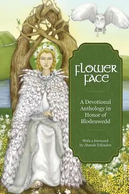 Cara de flor: Antología devocional en honor de Blodeuwedd - Flower Face: A Devotional Anthology in Honor of Blodeuwedd