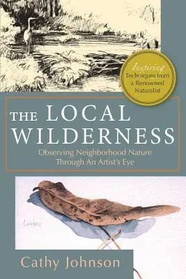 La naturaleza local: Observar la naturaleza del barrio con ojos de artista (Libros de PHalarope) - The Local Wilderness: Observing Neighborhood Nature Through an Artists Eye (PHalarope books)