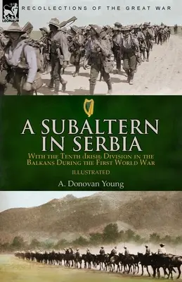 Un subalterno en Serbia: con la Décima División (irlandesa) en los Balcanes durante la Primera Guerra Mundial - A Subaltern in Serbia: With the Tenth (Irish) Division in the Balkans During the First World War