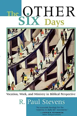 Los otros seis días: Vocación, trabajo y ministerio en perspectiva bíblica - The Other Six Days: Vocation, Work, and Ministry in Biblical Perspective