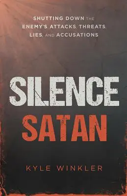 Silencia a Satanás: Acallando los Ataques, Amenazas, Mentiras y Acusaciones del Enemigo - Silence Satan: Shutting Down the Enemy's Attacks, Threats, Lies, and Accusations