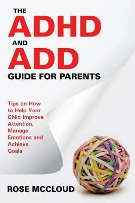 Guía para padres sobre el TDAH y el TDA: Consejos para ayudar a su hijo a mejorar la atención, controlar las emociones y alcanzar sus objetivos - The ADHD and ADD Guide for Parents: Tips on How to Help Your Child Improve Attention, Manage Emotions and Achieve Goals