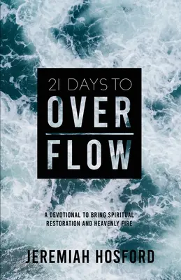 21 días para rebosar: Un devocional para la restauración espiritual y el fuego celestial - 21 Days to Overflow: A Devotional to Bring Spiritual Restoration and Heavenly Fire