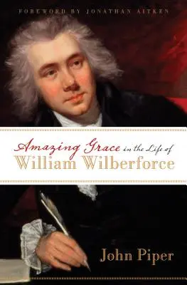 La asombrosa gracia en la vida de William Wilberforce - Amazing Grace in the Life of William Wilberforce