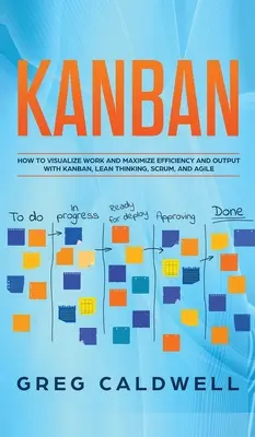 Kanban: Cómo Visualizar el Trabajo y Maximizar la Eficiencia y el Rendimiento con Kanban, Lean Thinking, Scrum y Agile (Lean Guides wit - Kanban: How to Visualize Work and Maximize Efficiency and Output with Kanban, Lean Thinking, Scrum, and Agile (Lean Guides wit