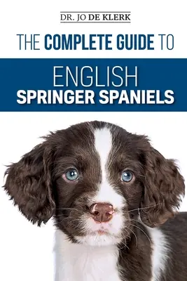 La Guía Completa del Springer Spaniel Inglés: Aprenda los fundamentos del adiestramiento, la nutrición, la recuperación, la caza, el aseo, el cuidado de la salud y mucho más. - The Complete Guide to English Springer Spaniels: Learn the Basics of Training, Nutrition, Recall, Hunting, Grooming, Health Care and more