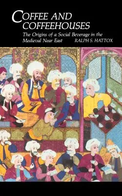 Café y cafeterías: Los orígenes de una bebida social en el Próximo Oriente medieval - Coffee and Coffeehouses: The Origins of a Social Beverage in the Medieval Near East