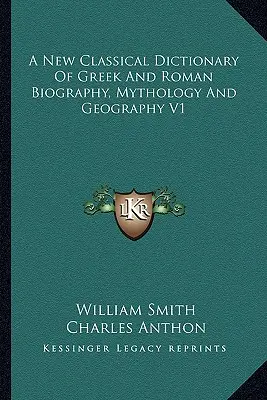 Nuevo diccionario clásico de biografía, mitología y geografía griega y romana V1 - A New Classical Dictionary of Greek and Roman Biography, Mythology and Geography V1