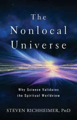 El universo no local: Por qué la ciencia valida la visión espiritual del mundo - The Nonlocal Universe: Why Science Validates the Spiritual Worldview