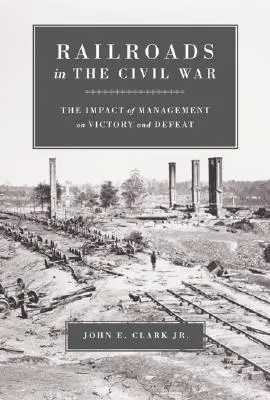 Los ferrocarriles en la Guerra Civil: el impacto de la gestión en la victoria y la derrota - Railroads in the Civil War: The Impact of Management on Victory and Defeat