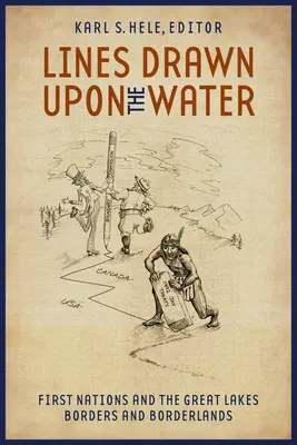 Líneas trazadas sobre el agua: Las Primeras Naciones y los Grandes Lagos Fronteras y territorios fronterizos - Lines Drawn Upon the Water: First Nations and the Great Lakes Borders and Borderlands