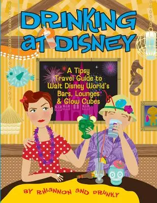 Beber en Disney: Guía de viaje a los bares, salones y cubos luminosos de Walt Disney World - Drinking at Disney: A Tipsy Travel Guide to Walt Disney World's Bars, Lounges & Glow Cubes