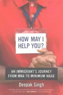 ¿En qué puedo ayudarle? El viaje de un inmigrante del MBA al salario mínimo - How May I Help You?: An Immigrant's Journey from MBA to Minimum Wage