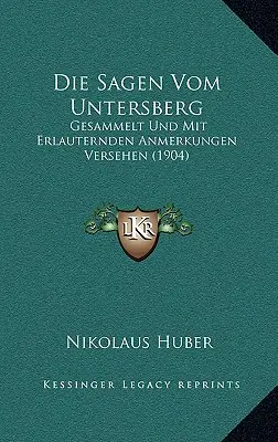 Die Sagen Vom Untersberg: Gesammelt Und Mit Erlauternden Anmerkungen Versehen (1904)