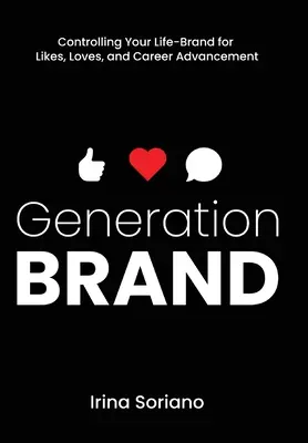 Generación Marca: Cómo controlar tu marca de vida para gustar, enamorar y progresar profesionalmente - Generation Brand: Controlling Your Life-Brand for Likes, Loves and Career Advancement