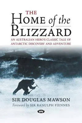 El hogar de la ventisca: El relato clásico de un héroe australiano sobre el descubrimiento y la aventura en la Antártida - The Home of the Blizzard: An Australian hero's classic tale of Antarctic discovery and adventure