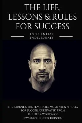 Dwayne «La Roca» Johnson: Vida, lecciones y reglas para el éxito - Dwayne 'the Rock' Johnson: The Life, Lessons & Rules for Success