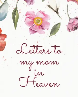 Cartas A Mi Mamá En El Cielo: Maravillosa Mamá - El Corazón Siente El Tesoro - Recuerdos - Diario De Duelo - Nuestra Historia - Querida Mamá - Para Hijas - Para - Letters To My Mom In Heaven: Wonderful Mom - Heart Feels Treasure - Keepsake Memories - Grief Journal - Our Story - Dear Mom - For Daughters - For