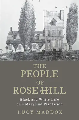 La gente de Rose Hill: La vida de blancos y negros en una plantación de Maryland - The People of Rose Hill: Black and White Life on a Maryland Plantation