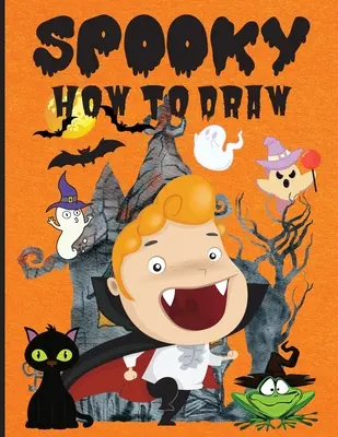 Spooky How to Draw: Libro De Actividades Divertidas Para Principiantes, Edades 3-5, 4-8, Guías Sencillas De Dibujo Paso A Paso ���� Ho - Spooky How to Draw: Fun Activity Book for Beginners, Ages 3-5, 4-8, Simple Step-by-Step Drawing Guides ���� Ho