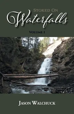 Stoked On Waterfalls: Volume 1: A Guide to Alberta's Roadside and Short Hike Waterfalls (en inglés) - Stoked On Waterfalls: Volume 1: A Guide to Alberta's Roadside and Short Hike Waterfalls