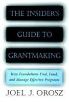 The Insider's Guide to Grantmaking: How Foundations Find, Fund, and Manage Effective Programs (La guía interna para la concesión de subvenciones: cómo las fundaciones encuentran, financian y gestionan programas eficaces) - The Insider's Guide to Grantmaking: How Foundations Find, Fund, and Manage Effective Programs