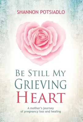 Be Still My Grieving Heart: El viaje de una madre por la pérdida de un embarazo y su curación - Be Still My Grieving Heart: A Mother's Journey of Pregnancy Loss and Healing