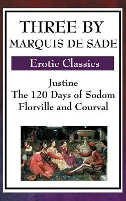 Tres del Marqués de Sade: Justine, los 120 días de Sodoma, Florville y Courval - Three by Marquis de Sade: Justine, the 120 Days of Sodom, Florville and Courval