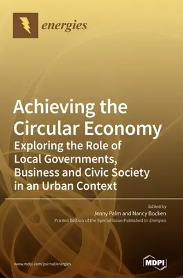 Lograr la economía circular: Explorando el Papel de los Gobiernos Locales, las Empresas y la Sociedad Cívica en un Contexto Urbano - Achieving the Circular Economy: Exploring the Role of Local Governments, Business and Civic Society in an Urban Context