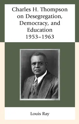 Charles H. Thompson sobre la segregación, la democracia y la educación: 1953-1963 - Charles H. Thompson on Desegregation, Democracy, and Education: 1953-1963