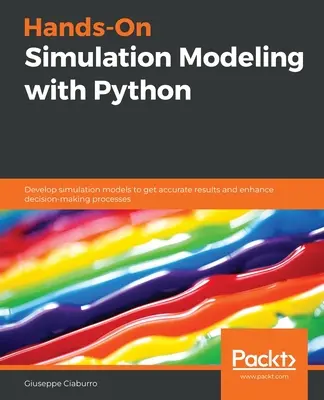 Modelado de simulación práctico con Python: Desarrolle modelos de simulación para obtener resultados precisos y mejorar los procesos de toma de decisiones - Hands-On Simulation Modeling with Python: Develop simulation models to get accurate results and enhance decision-making processes