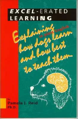 Excel-Erated Learning: Cómo aprenden los perros y cuál es la mejor manera de enseñarles - Excel-Erated Learning: Explaining in Plain English How Dogs Learn and How Best to Teach Them