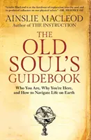 The Old Soul's Guidebook: Quién eres, por qué estás aquí y cómo navegar por la vida en la Tierra - The Old Soul's Guidebook: Who You Are, Why You're Here, & How to Navigate Life on Earth