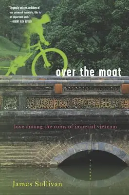 Sobre el foso: El amor entre las ruinas del Vietnam imperial - Over the Moat: Love Among the Ruins of Imperial Vietnam