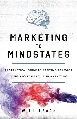 Marketing to Mindstates: Guía práctica para aplicar el diseño conductual a la investigación y el marketing - Marketing to Mindstates: The Practical Guide to Applying Behavior Design to Research and Marketing