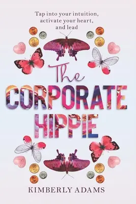 The Corporate Hippie: Aprovecha tu intuición, activa tu corazón y lidera - The Corporate Hippie: Tap into your intuition activate your heart and lead