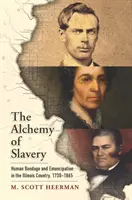 La alquimia de la esclavitud: Esclavitud humana y emancipación en Illinois, 1730-1865 - The Alchemy of Slavery: Human Bondage and Emancipation in the Illinois Country, 1730-1865