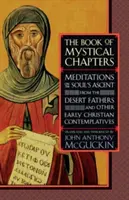 El libro de los capítulos místicos: Meditaciones sobre la ascensión del alma, de los Padres del Desierto y otros contemplativos cristianos primitivos - The Book of Mystical Chapters: Meditations on the Soul's Ascent, from the Desert Fathers and Other Early Christian Contemplatives