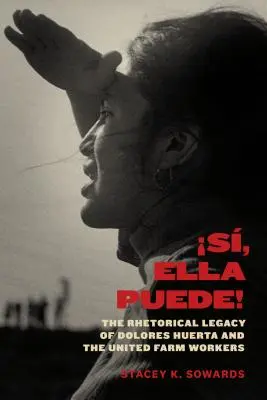 S, ¡Ella Puede! El legado retórico de Dolores Huerta y la Unión de Campesinos - S, Ella Puede!: The Rhetorical Legacy of Dolores Huerta and the United Farm Workers