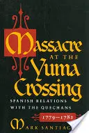 Masacre en el Cruce de Yuma: Las relaciones españolas con los quechuas, 1779-1782 - Massacre at the Yuma Crossing: Spanish Relations with the Quechans, 1779-1782