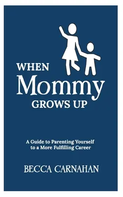 Cuando mamá crezca: Guía para ser padre y conseguir una carrera más satisfactoria - When Mommy Grows Up: A Guide to Parenting Yourself to a More Fulfilling Career