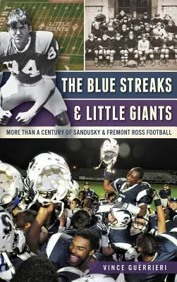 The Blue Streaks & Little Giants: Más de un siglo de fútbol americano de Sandusky y Fremont Ross - The Blue Streaks & Little Giants: More Than a Century of Sandusky & Fremont Ross Football