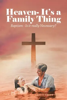 El Cielo - Es cosa de familia: El bautismo - ¿Es realmente necesario? - Heaven- It's a Family Thing: Baptism - Is It Really Necessary?