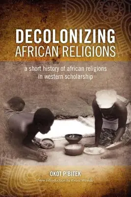 La descolonización de la religión africana: Breve historia de las religiones africanas en la erudición occidental - Decolonizing African Religion: A Short History of African Religions in Western Scholarship