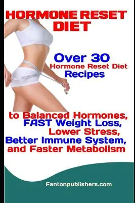 Dieta de Reajuste Hormonal: Más de 30 Recetas de la Dieta de Reajuste Hormonal para Equilibrar las Hormonas, Perder Peso RÁPIDAMENTE, Reducir el Estrés, Mejorar el Sistema Inmunológico, y Rápido - Hormone Reset Diet: Over 30 Hormone Reset Diet Recipes to Balanced Hormone, FAST Weight Loss, Lower Stress, Better Immune System, and Fast