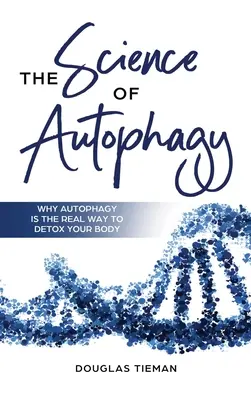 La Ciencia De La Autofagia: Por Qué La Autofagia Es La Verdadera Manera De Desintoxicar Su Cuerpo - The Science Of Autophagy: Why Autophagy Is The Real Way To Detox Your Body